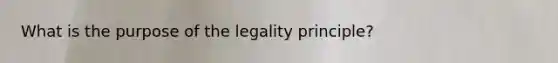 What is the purpose of the legality principle?