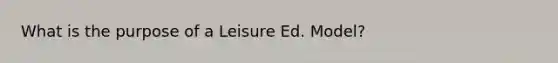 What is the purpose of a Leisure Ed. Model?