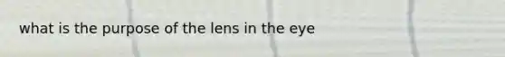 what is the purpose of the lens in the eye