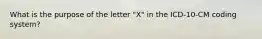 What is the purpose of the letter "X" in the ICD-10-CM coding system?