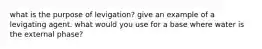 what is the purpose of levigation? give an example of a levigating agent. what would you use for a base where water is the external phase?