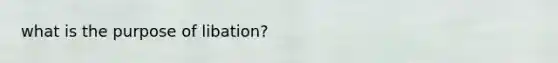 what is the purpose of libation?