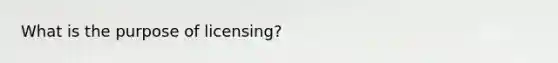 What is the purpose of licensing?