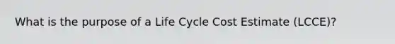 What is the purpose of a Life Cycle Cost Estimate (LCCE)?