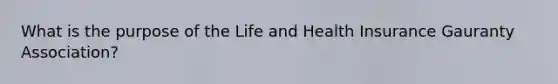 What is the purpose of the Life and Health Insurance Gauranty Association?