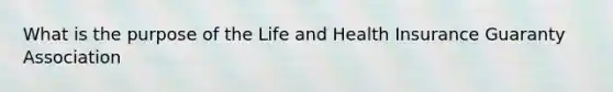 What is the purpose of the Life and Health Insurance Guaranty Association