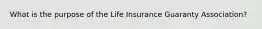 What is the purpose of the Life Insurance Guaranty Association?