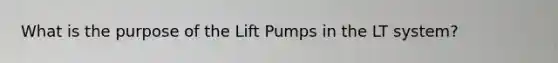 What is the purpose of the Lift Pumps in the LT system?