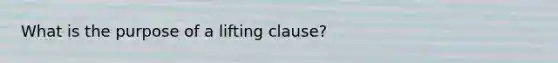 What is the purpose of a lifting clause?