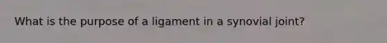 What is the purpose of a ligament in a synovial joint?