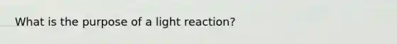 What is the purpose of a light reaction?