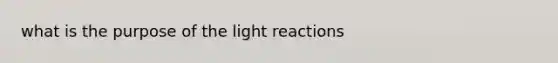 what is the purpose of the <a href='https://www.questionai.com/knowledge/kSUoWrrvoC-light-reactions' class='anchor-knowledge'>light reactions</a>