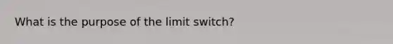 What is the purpose of the limit switch?