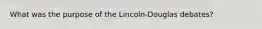 What was the purpose of the Lincoln-Douglas debates?