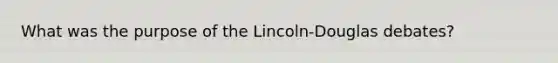 What was the purpose of the Lincoln-Douglas debates?