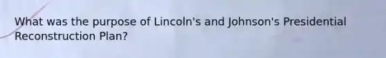 What was the purpose of Lincoln's and Johnson's Presidential Reconstruction Plan?