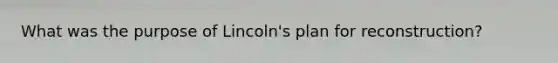 What was the purpose of Lincoln's plan for reconstruction?