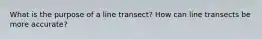 What is the purpose of a line transect? How can line transects be more accurate?