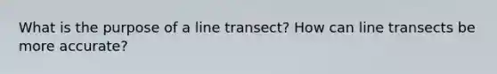 What is the purpose of a line transect? How can line transects be more accurate?