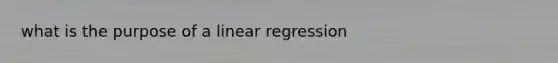 what is the purpose of a linear regression