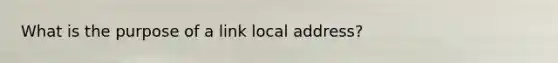 What is the purpose of a link local address?