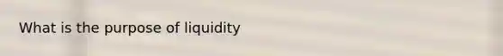 What is the purpose of liquidity