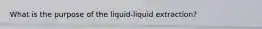 What is the purpose of the liquid-liquid extraction?