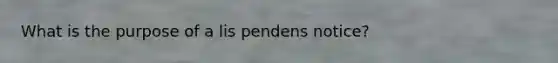 What is the purpose of a lis pendens notice?