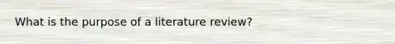 What is the purpose of a literature review?