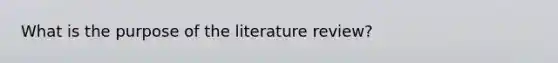 What is the purpose of the <a href='https://www.questionai.com/knowledge/kf6CECquiD-literature-review' class='anchor-knowledge'>literature review</a>?