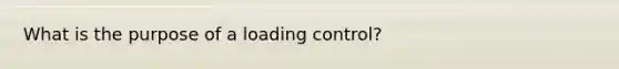 What is the purpose of a loading control?