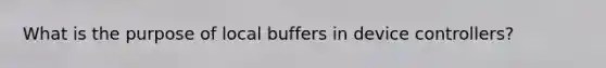 What is the purpose of local buffers in device controllers?