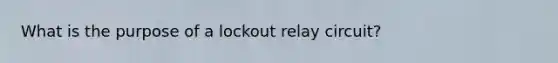 What is the purpose of a lockout relay circuit?