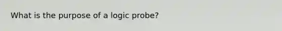 What is the purpose of a logic probe?