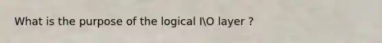 What is the purpose of the logical IO layer ?