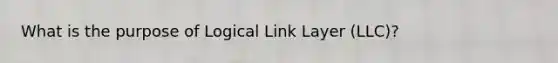 What is the purpose of Logical Link Layer (LLC)?