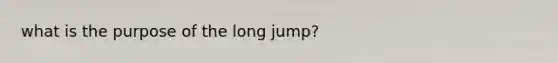 what is the purpose of the long jump?