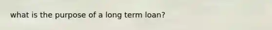 what is the purpose of a long term loan?