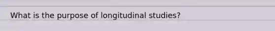 What is the purpose of longitudinal studies?