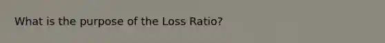 What is the purpose of the Loss Ratio?