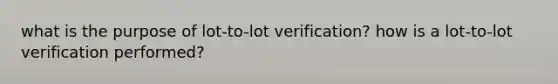 what is the purpose of lot-to-lot verification? how is a lot-to-lot verification performed?