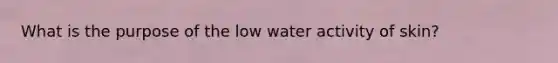 What is the purpose of the low water activity of skin?