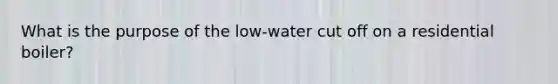 What is the purpose of the low-water cut off on a residential boiler?