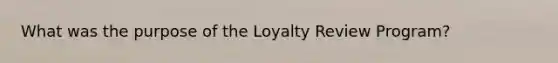 What was the purpose of the Loyalty Review Program?