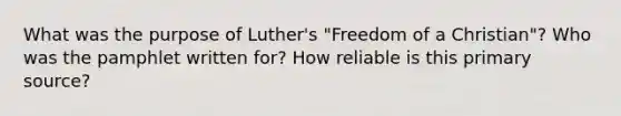 What was the purpose of Luther's "Freedom of a Christian"? Who was the pamphlet written for? How reliable is this primary source?