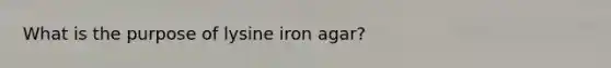 What is the purpose of lysine iron agar?