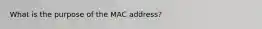 What is the purpose of the MAC address?