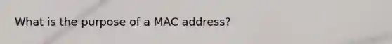 What is the purpose of a MAC address?