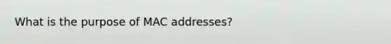 What is the purpose of MAC addresses?