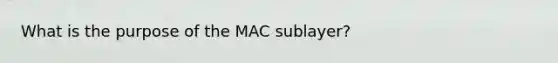 What is the purpose of the MAC sublayer?